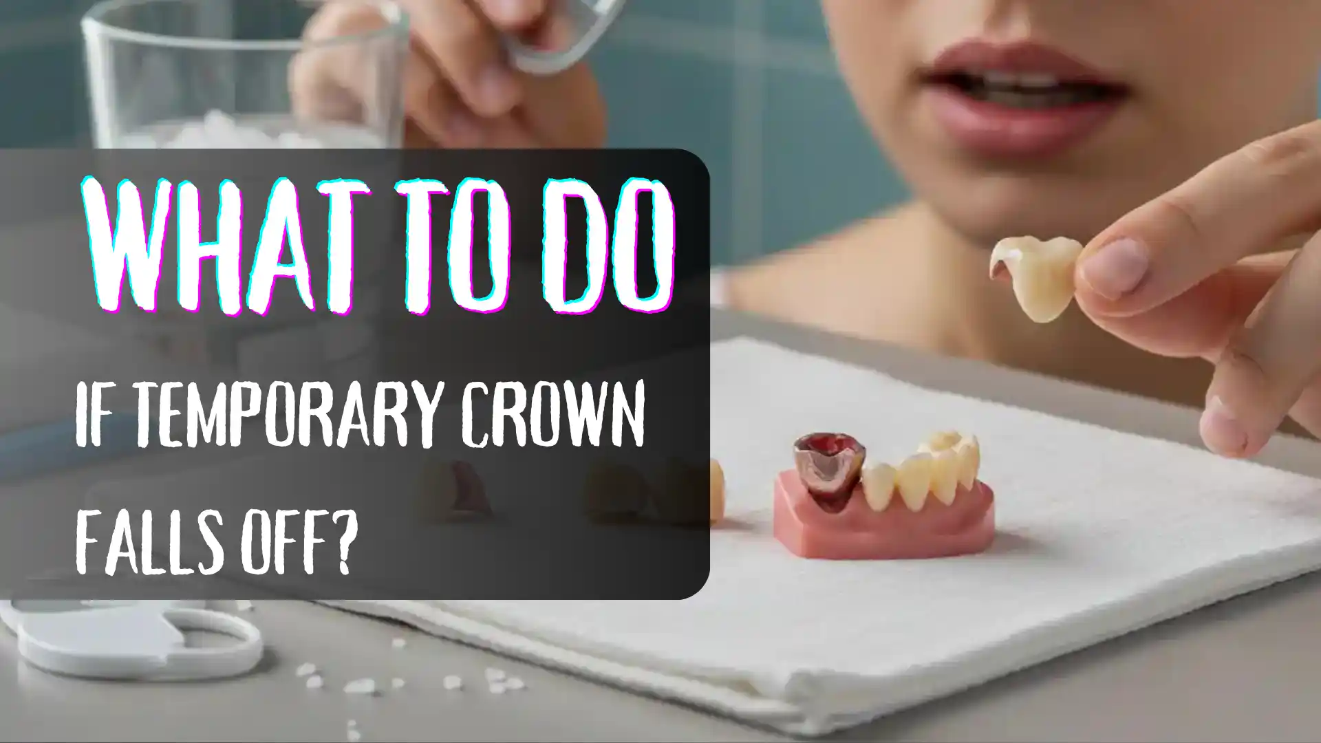 What to do if Temporary Crown Falls Off - Cover